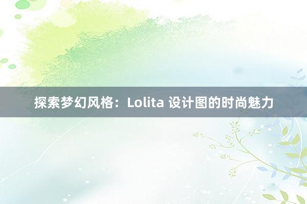 探索梦幻风格：Lolita 设计图的时尚魅力